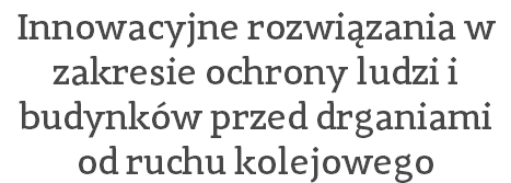 Innowacyjne rozwiązania w zakresie ochrony ludzi i budynków przed drganiami od ruchu kolejowego